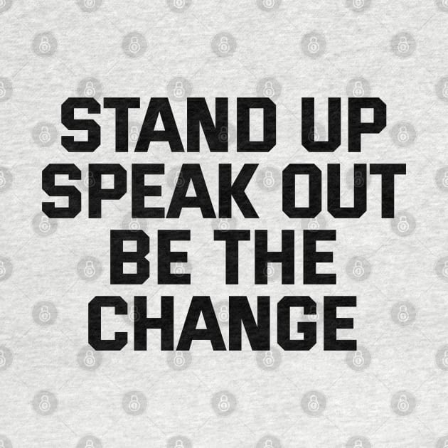 Stand Up Speak Out Be The Change by Texevod